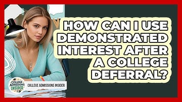 How Can I Use Demonstrated Interest After A College Deferral? - College Admissions Insider