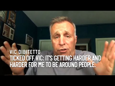 Ticked Off Vic: It's getting harder and harder for me to be around people.