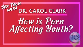 How Is Porn Affecting Younger Generations? - Sex Talk With Dr. Carol Clark
