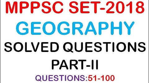 MPPSC SET-2018(GEOGRAPHY)PART-II(Q:51-100)SOLVED PAPER