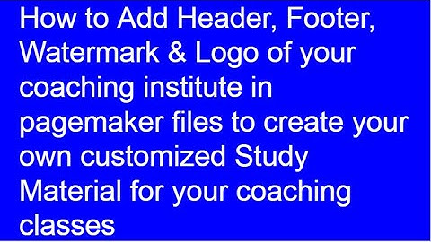 How to add Header, Footer, Watermark & Logo of your coaching institute in pagemaker files