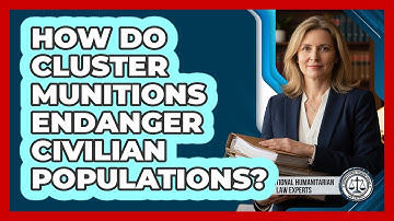 How Do Cluster Munitions Endanger Civilian Populations?