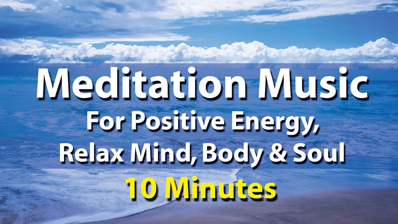 Meditation Music for Positive Energy, Relax Mind, Body & Soul | 10 ...