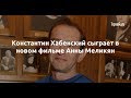 Константин Хабенский сыграет в новом фильме Анны Меликян  - Sudo News
