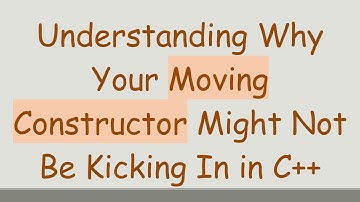 Understanding Why Your Moving Constructor Might Not Be Kicking In in C+ +