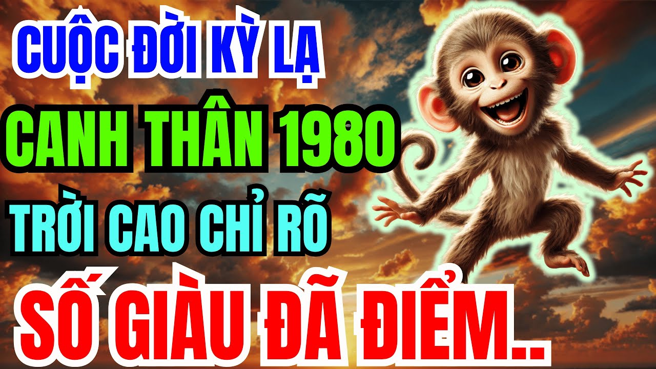Canh Thân 1980 Một Đời Truân Chuyên: Khổ Là Phúc Giấu Kín, An Nhàn GIÀU SƯỚNG Là Quả Ngọt Cuối Đời