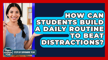 How Can Students Build A Daily Routine To Beat Distractions? - Steps to Sophomore Year