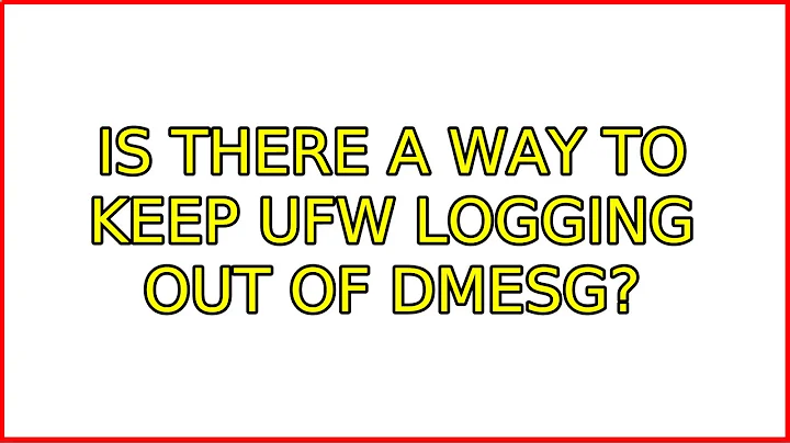 Ubuntu: Is there a way to keep UFW logging out of dmesg? (4 Solutions!!)