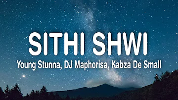 Young Stunna – Sithi Shwi (Lyrics) ft. Big Zulu, DJ Maphorisa, kabza de small