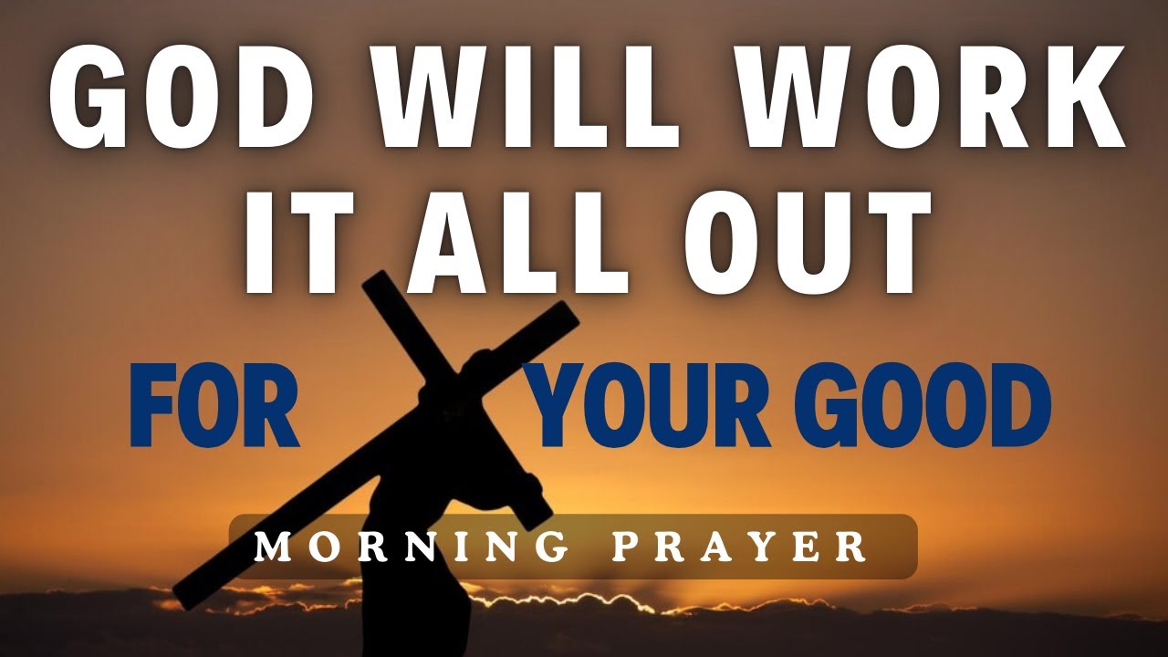God Will Work It ALL Out For Your Good | A blessed Morning Prayer - YouTube