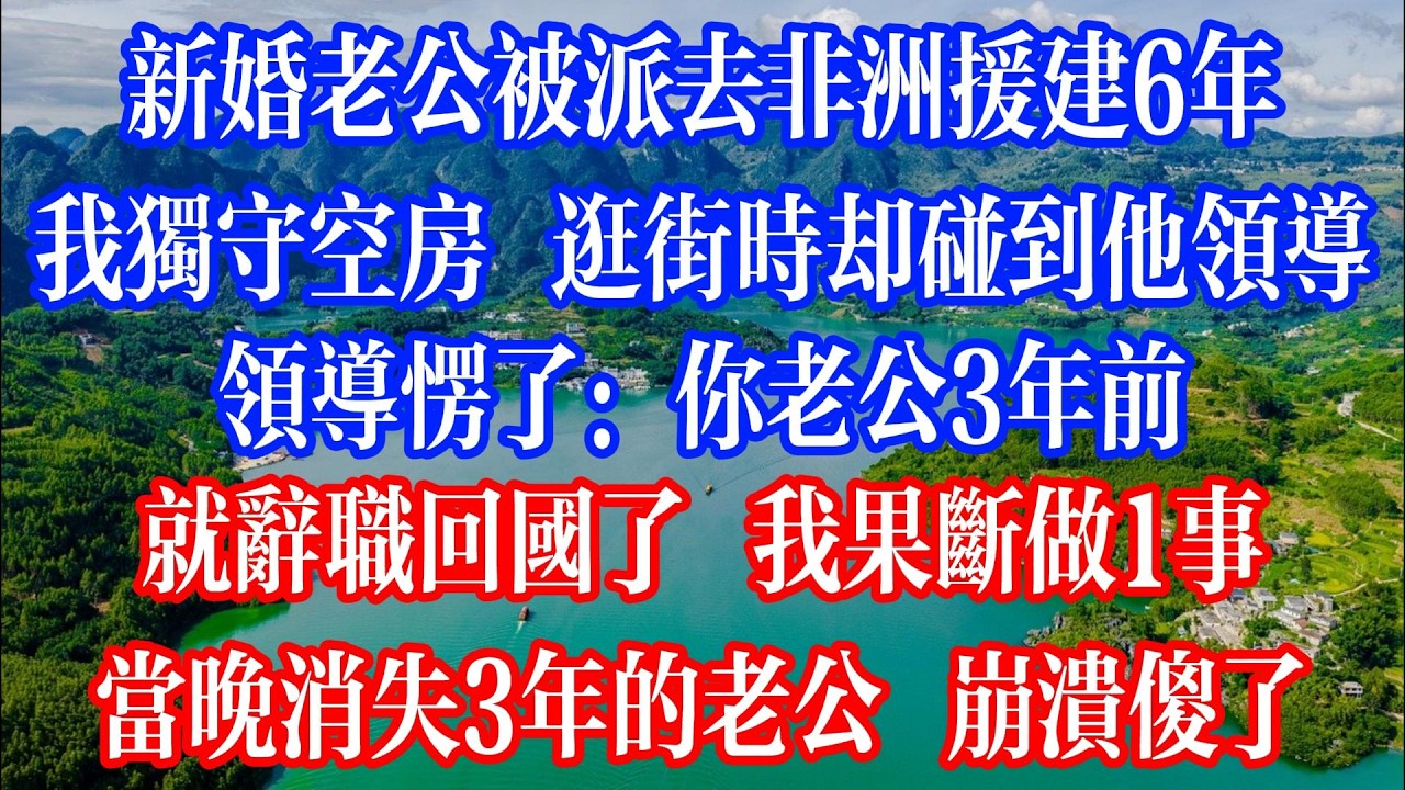 新婚老公被派去非洲援建6年，我獨守空房，逛街時卻碰到他領導，領導愣了：你老公3年前就辭職回國了啊！我果斷做1事，當晚消失3年的老公 崩潰傻了！#情感故事 #人生感悟 #婆媳 #情感 #戀愛