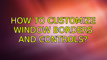 Ubuntu: How to customize window borders and controls? (3 Solutions!!)