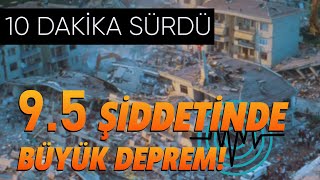 Dünya Tarihinde Kayıtlara Geçmiş En Büyük Depremler - 95 Şiddetinde Büyük Deprem