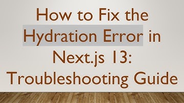 How to Fix the Hydration Error in Next.js 13: Troubleshooting Guide