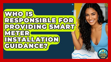 Who Is Responsible for Providing Smart Meter Installation Guidance? - Your Utilities Hub