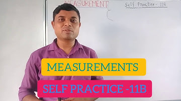 5_MEASUREMENTS_SELF PRACTICE 11B