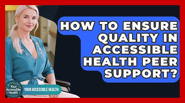 How To Ensure Quality In Accessible Health Peer Support? - Your Accessible Health