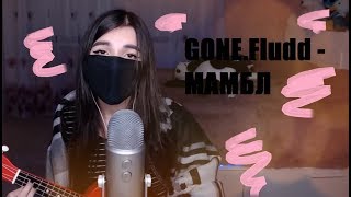 GONE Fludd   МАМБЛ (cover by tenderlybae)