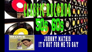 Video thumbnail of "JOHNNY MATHIS - IT'S NOT FOR ME TO SAY"