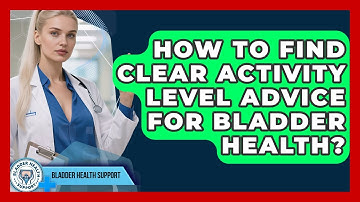 How To Find Clear Activity Level Advice For Bladder Health? - Bladder Health Support