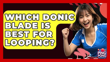 Which Donic Blade Is Best For Looping? - Ping Pong Prodigy