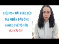 Kiểu con gái khéo léo mà đàn ông không thể lạnh lùng vô tâm