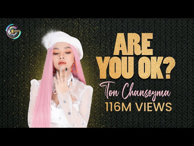 Are You Ok? | TON CHANSEYMA [MV] class=