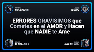 ERRORES GRAVÍSIMOS que Cometes en el AMOR y Hacen que NADIE te Ame | ¡OYE! ¡DIVAGACIONES Frecuentes!