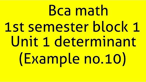 Bca math 1st semester block 1 unit 1 determinant(Example no.10)