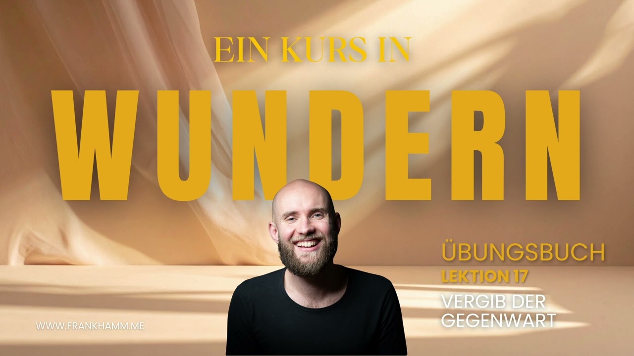 Vergib der Gegenwart – Lektion 17 – Ein Kurs in Wundern mit Frank Hamm