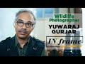 Wildlife & Macro Photography| Yuwaraj Gurjar Interview | In Frame With Gorky M | S01 E03 | Hindi