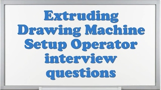 Extruding Drawing Machine Setup Operator interview questions