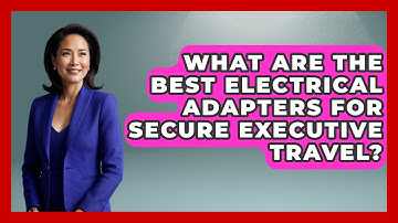 What Are The Best Electrical Adapters For Secure Executive Travel? - Etiquette for Executives