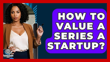 How To Value A Series A Startup? - BusinessGuide360.com