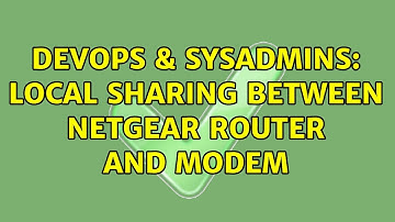 DevOps & SysAdmins: Local sharing between Netgear router and modem