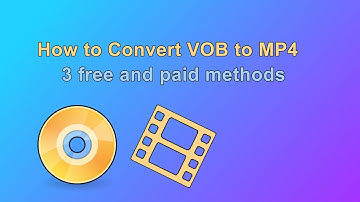 How to FREE Convert VOB to MP4 on Windows 10/11 and Mac