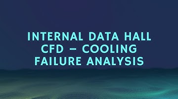 Internal Data Hall CFD – Cooling Failure Analysis