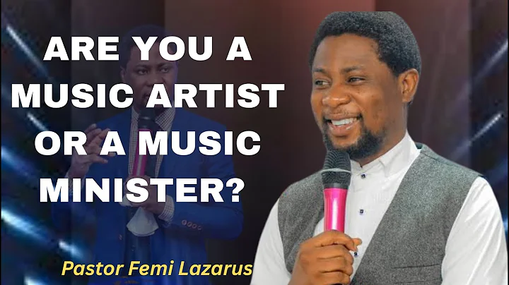 Are You a Music Artist or a Music Minister? Pastor Femi Lazarus Explains