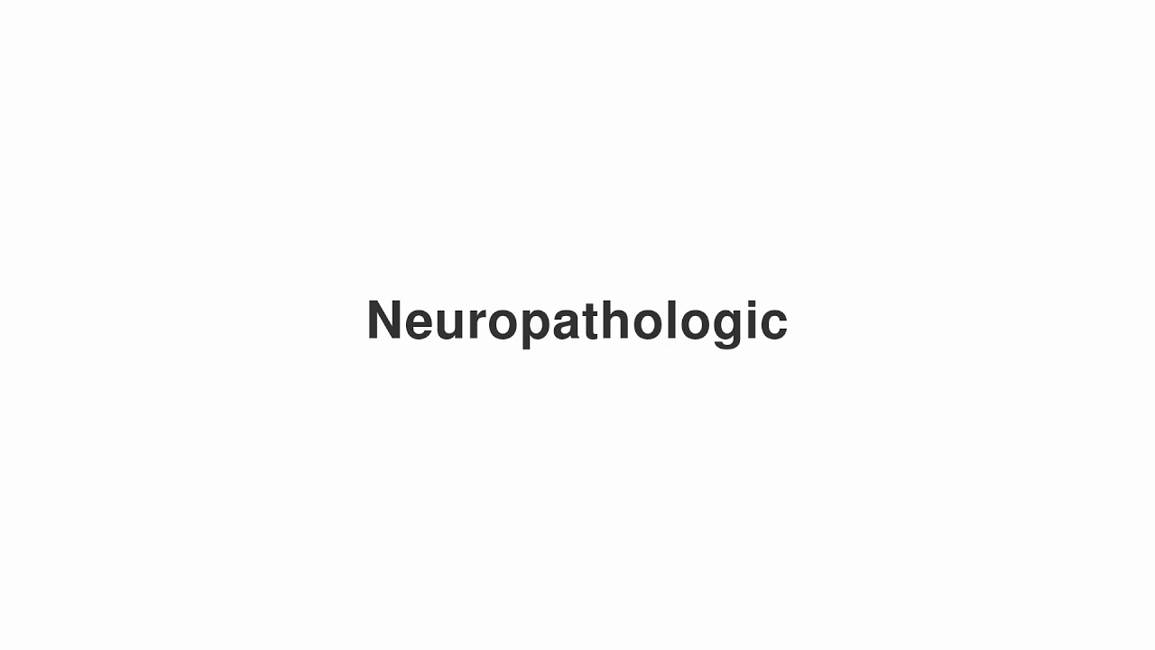 How to Pronounce "Neuropathologic"