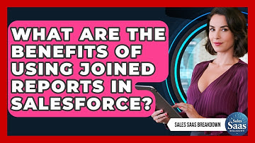 What Are The Benefits Of Using Joined Reports In Salesforce? - Sales Saas Breakdown