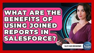 What Are The Benefits Of Using Joined Reports In Salesforce? - Sales Saas Breakdown