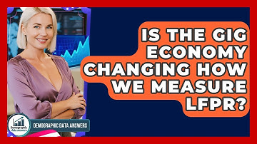 Is The Gig Economy Changing How We Measure LFPR? - Demographic Data Answers