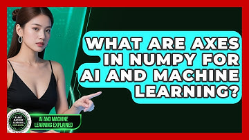 What Are Axes In NumPy For AI And Machine Learning? - AI and Machine Learning Explained