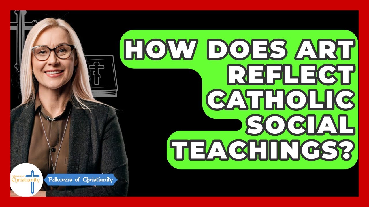 How Does Art Reflect Catholic Social Teachings? - Followers Of Christianity