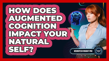 How Does Augmented Cognition Impact Your Natural Self? - Neurotech Insight Pro