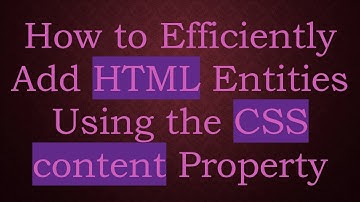 How to Efficiently Add HTML Entities Using the CSS content Property