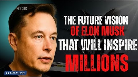 The Future Vision of Elon Musk That Will Inspire Millions