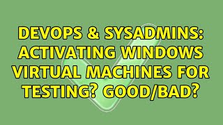 Famous DevOps & SysAdmins: Activating windows virtual machines for testing? good/bad? (6 Solutions!!) Profile