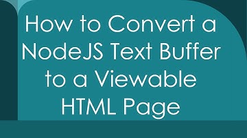 How to Convert a NodeJS Text Buffer to a Viewable HTML Page
