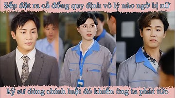 Sếp đặt ra cả đống quy định vô lý, nào ngờ bị nữ kỹ sư dùng chính luật đó khiến ông ta phát tức